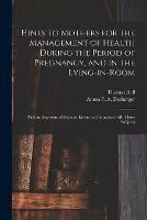 Hints to Mothers for the Management of Health During the Period of Pregnancy, and in the Lying-in-room; With an Exposure of Popular Errors in Connexion With Those Subjects