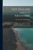 New Zealand and Its Aborigines: Being an Account of the Aborigines, Trade, and Resources of the Colony, and the Advantages It Now Presents as a Field for Emigration and the Investment of Capital