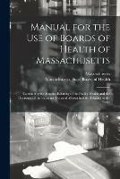 Manual for the Use of Boards of Health of Massachusetts: Containing the Statutes Relating to the Public Health and the Decisions of the Supreme Court of Massachusetts Relating to the Same