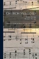 Church Melodies: a Collection of Psalms and Hymns, With Appropriate Music, for the Use of Congregations