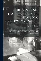 Firearms and Edged Weapons, a New York Collection, Part II; Firearms and Edged Weapons, American and Foreign, a Choice and Valuable New York State Collection. Part II. Rare Old Pistols and Guns