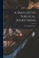 A Manual of Surgical Anaesthesia [microform]