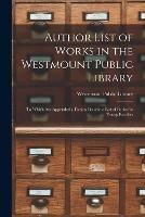 Author List of Works in the Westmount Public Library [microform]: to Which Are Appended a Fiction List and a List of Books for Young Readers