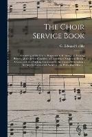 The Choir Service Book: Consisting of the Choral Responses at Morning and Evening Prayer; Music for the Canticles; a Collection of Single and Double Chants, With the Pointing Authorized by the General Convention; Settings for Occasional Anthems;...