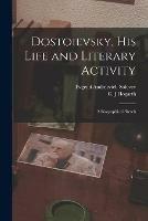 Dostoievsky, His Life and Literary Activity; a Biographical Sketch