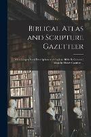 Biblical Atlas and Scripture Gazetteer: With Geographical Descriptions and Copious Bible References; Maps by Henry Courtier. --