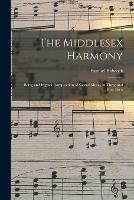 The Middlesex Harmony: Being an Original Composition of Sacred Music, in Three and Four Parts