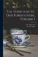 The Furniture Of Our Forefathers, Volume 1