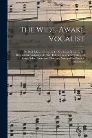 The Wide-awake Vocalist: or, Rail Splitters' Song Book: Words and Music for the Republican Campaign of 1860: Embracing a Great Variety of Songs, Solos, Duets, and Choruses, Arranged for Piano or Melodeon