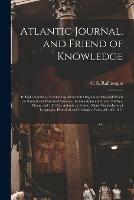 Atlantic Journal, and Friend of Knowledge [microform]: in Eight Numbers: Containing About 160 Original Articles and Tracts on Natural and Historical Sciences, the Description of About 150 New Plants, and 100 New Animals or Fossils; Many Vocabularies...