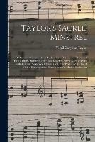 Taylor's Sacred Minstrel; or American Church Music Book: a New Collection of Psalm and Hymn Tunes, Adapted to the Various Metres Now in Use; Together With Anthems, Sentences, Chants, and Other Pieces, for the Use of Choirs, Congregations, Singing...