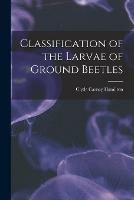 Classification of the Larvae of Ground Beetles