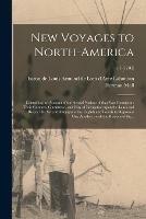 New Voyages to North-America: Containing an Account of the Several Nations of That Vast Continent: Their Customs, Commerce, and Way of Navigation Upon the Lakes and Rivers: the Several Attempts of the English and French to Dispossess One Another: ...; v.1 (1703)