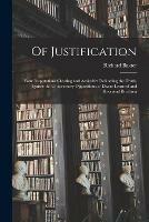 Of Justification: Four Disputations Clearing and Amicably Defending the Truth, Against the Unnecessary Oppositions of Divers Learned and Reverend Brethren
