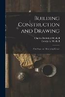 Building Construction and Drawing: First Stage, or, Elementary Course