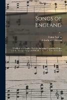 Songs of England: a Collection of English Melodies Including Traditional Ditties and the Principal Songs and Ballads of the Last Three Centuries; v.1