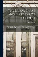 The Royal Parks and Gardens of London: Their History and Mode of Embellishment, With Hints on the Propagation and Culture of the Plants Employed, the Artistic Arrangement of Colours, &c.