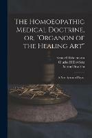 The Homoeopathic Medical Doctrine, or, Organon of the Healing Art: a New System of Physic