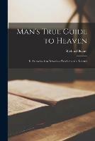 Man's True Guide to Heaven [microform]: in Conversations Between a Teacher and a Learner