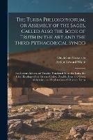 The Turba Philosophorum, or Assembly of the Sages, Called Also the Book of Truth in the Art and the Third Pythagorical Synod; an Ancient Alchemical Treatise Translated From the Latin, the Chief Readings of the Shorter Codex, Parallels From the Greek...