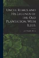 Uncle Remus and His Legends of the Old Plantation. With Illus.