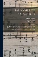 Melodies of Salvation: a Collection of Psalms, Hymns, and Spiritual Songs for Use in All Church and Evangelistic Services, Prayer Meetings, Sunday Schools, Young People's Meetings, Family Worship