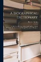 A Biographical Dictionary: for the Use of Colleges, Schools and Families; Being a Comprehensive Account of the Principal Personages of History ...