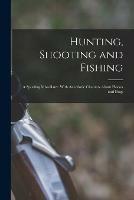 Hunting, Shooting and Fishing: a Sporting Miscellany. With Anecdotic Chapters About Horses and Dogs