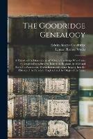 The Goodridge Genealogy: a History of the Descendants of William Goodridge Who Came to America From Bury St. Edmunds, England, in 1636 and Settled in Watertown, Massachusetts With Some Inquiry Into the History of the Family in England and the Origin...