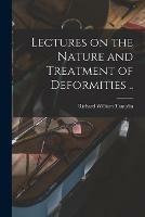 Lectures on the Nature and Treatment of Deformities ..