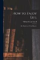 How to Enjoy Life: or, Physical and Mental Hygiene