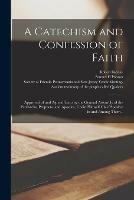 A Catechism and Confession of Faith: Approved of and Agreed Unto by the General Assembly of the Patriarchs, Prophets, and Apostles, Christ Himself Chief Speaker in and Among Them--