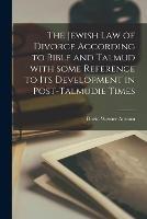 The Jewish Law of Divorce According to Bible and Talmud With Some Reference to Its Development in Post-Talmudie Times