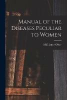 Manual of the Diseases Peculiar to Women