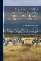 Standard-bred Leghorns, Brown, White, Buff, Black and Silver Duckwing; Their Origin and History and Practical Qualities; the Standard Requirements; How to Mate and Breed for Best Results; With a Chapter on Non-standard Varieties; How to Judge Them;...