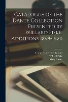 Catalogue of the Dante Collection Presented by Willard Fiske. Additions 1898-1920
