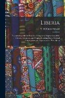 Liberia: the Americo-African Republic. Being Some Impressions of the Climate, Resources, and People, Resulting From Personal Observations and Experiences in West Africa