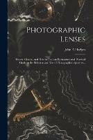 Photographic Lenses: How to Choose, and How to Use; an Elementary and Practical Guide to the Selection and Use of Photographic Objectives...