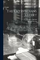 The Chyrvrgians Closet: or, an Antidotarie Chyrurgicall. Furnished With Varietie and Choyce of: Apophlegms, Balmes, Baths, Caps, Cataplasmes ... Trochisces, Unguents and Waters. The Greatest Part Whereof ... Scatteredly Set Downe in Sundry Bookes And...
