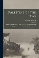 Palestine of the Jews: Past, Present and Future; With an Appendix: The Redemption of Judaea, and Other Articles on the British Advance