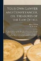 Your Own Lawyer and Conveyancer, or, Treasures of the Law Office [microform]: Giving in Concise Form the Mercantile or Business Laws of Canada and Newfoundland, the Technical Points and Main Features of the Law, With Numerous Hints, Cautions, Warnings...