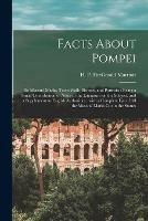 Facts About Pompei: Its Masons' Marks, Town Walls, Houses, and Portraits: Being a Small Contribution of Notes to the Literature on the Subject, and a Supplement to English Authorities: With a Complete List of All the Masons' Marks Cut in the Stones