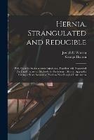 Hernia, Strangulated and Reducible: With Cure by Subcutaneous Injections, Together With Sugcested [sic] and Improved Methods for Kelotomy: Also an Appendix Giving a Short Account of Various New Surgical Instruments