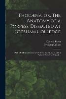 Phocaena, or, The Anatomy of a Porpess, Dissected at Gresham Colledge: With a Praeliminary Discourse Concerning Anatomy, and a Natural History of Animals ..