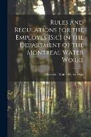 Rules and Regulations for the Employes [sic] in the Department of the Montreal Water Works [microform]