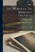 The Works of Dr. Benjamin Franklin: Consisting of Essays, Humorous, Moral, and Literary: With His Life