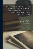 The Letters of Charles Lamb, in Which Many Mutilated Words and Passages Have Been Restored to Their Original Form; With Letters Never Before Published and Facsimiles of Original Ms. Letters and Poems;; v.4