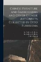 Chinese Furniture and Embroideries and Other Chinese Art Objects Collected by Otto Fukushima