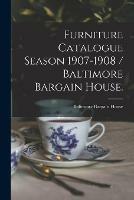 Furniture Catalogue Season 1907-1908 / Baltimore Bargain House.