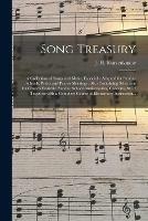 Song Treasury: a Collection of Songs and Music, Especially Adapted for Sunday Schools, Praise and Prayer Meetings: Also Containing Selections for Church Festivals, Sunday School Anniversaries, Concerts, &c.: Together With a Complete Course Of...